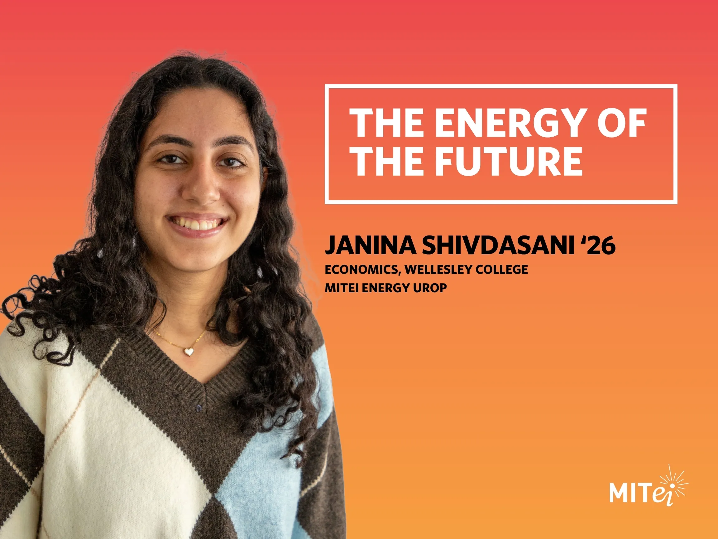 Headshot of Janina Shivdasani against an orange background. Text to the right reads: The Energy of the Future. Janina Shivdasani ’26, Economics (Wellesley College), MITEI Energy UROP. 