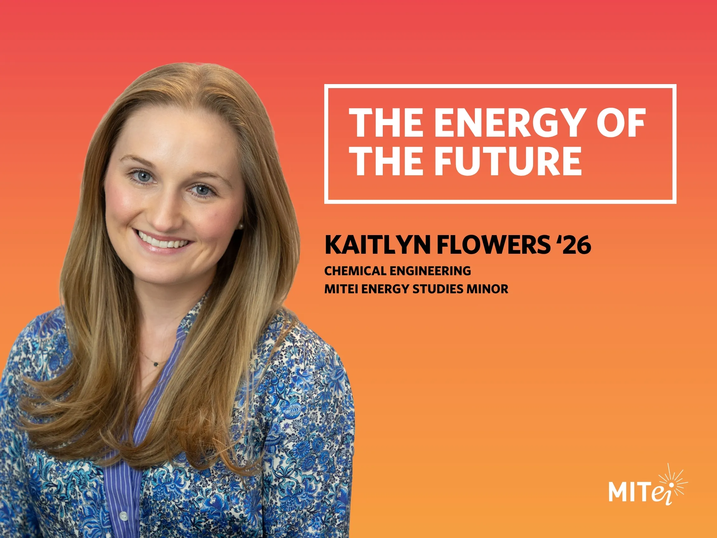 Headshot of Kaitlyn Flowers against an orange background. Text to the right reads: The Energy of the Future. Kaitlyn Flowers ’26, Chemical Engineering, MITEI ESM.